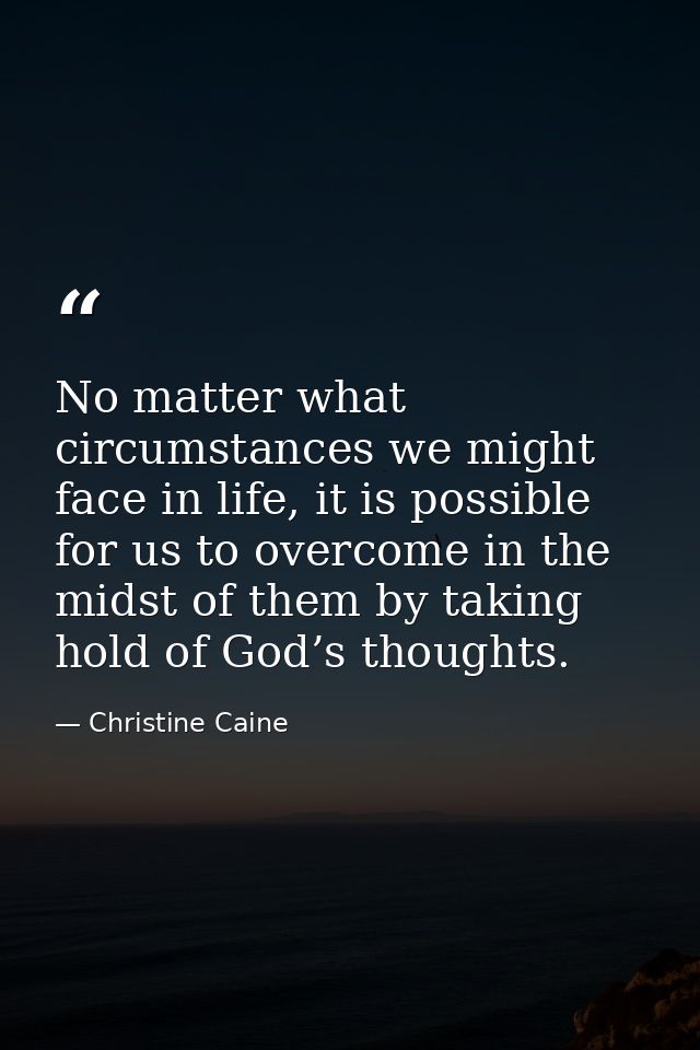 No matter what circumstances we might face in life, it is possible for us to overcome in the midst of them by taking hol — Christine Caine