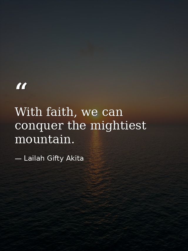 With faith, we can conquer the mightiest mountain. — Lailah Gifty Akita