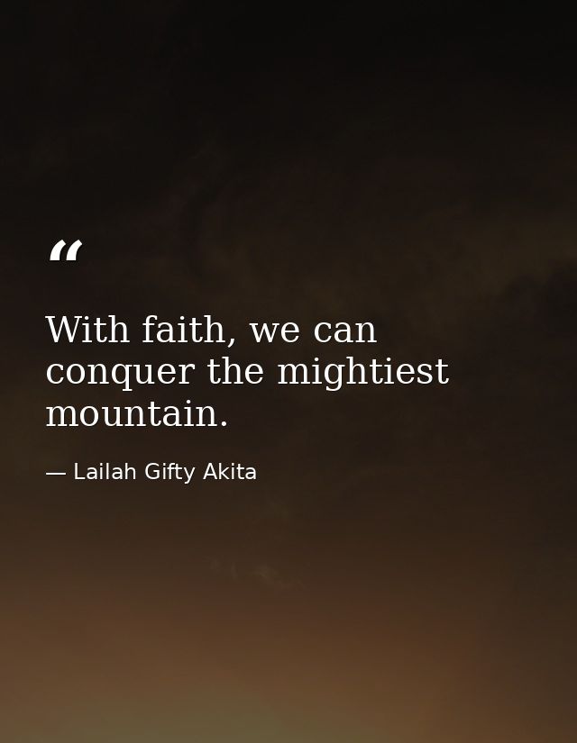 With faith, we can conquer the mightiest mountain. — Lailah Gifty Akita