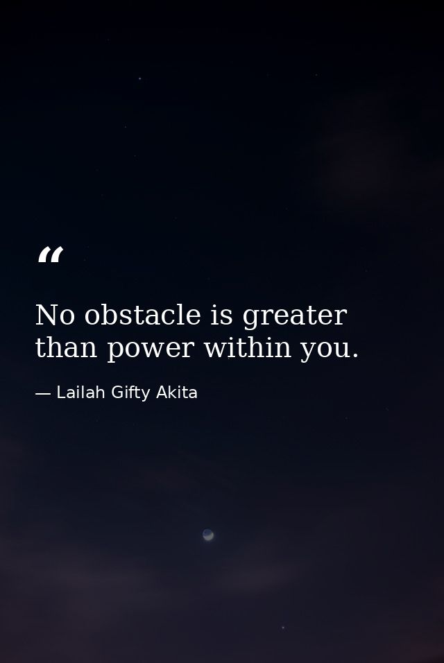 No obstacle is greater than power within you. — Lailah Gifty Akita