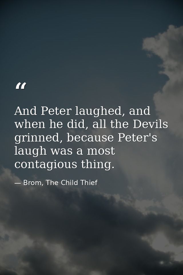 And Peter laughed, and when he did, all the Devils grinned, because Peter's laugh was a most contagious thing. — Brom, The Child Thief