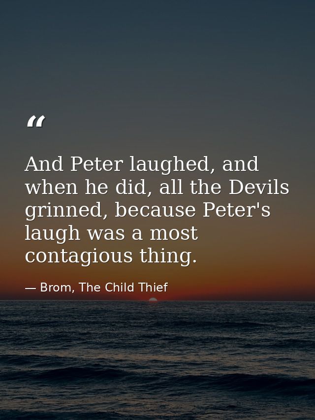 And Peter laughed, and when he did, all the Devils grinned, because Peter's laugh was a most contagious thing. — Brom, The Child Thief