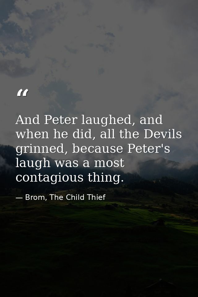 And Peter laughed, and when he did, all the Devils grinned, because Peter's laugh was a most contagious thing. — Brom, The Child Thief