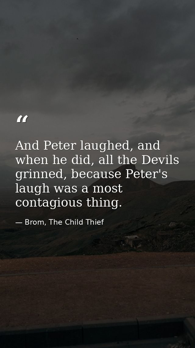 And Peter laughed, and when he did, all the Devils grinned, because Peter's laugh was a most contagious thing. — Brom, The Child Thief