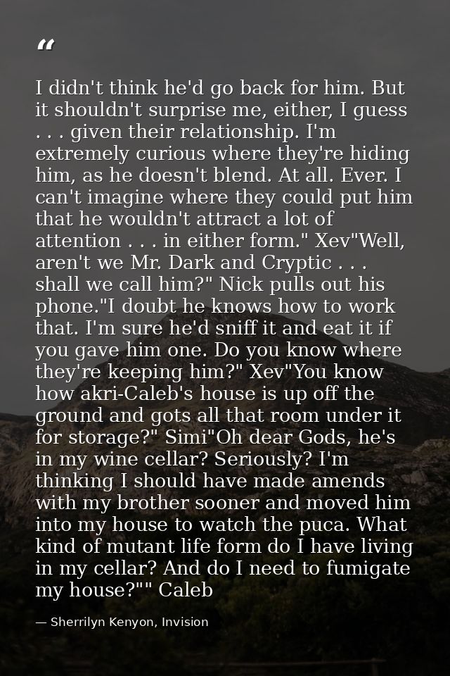 I didn't think he'd go back for him. But it shouldn't surprise me, either, I guess . . . given their relationship. I'm e — Sherrilyn Kenyon, Invision