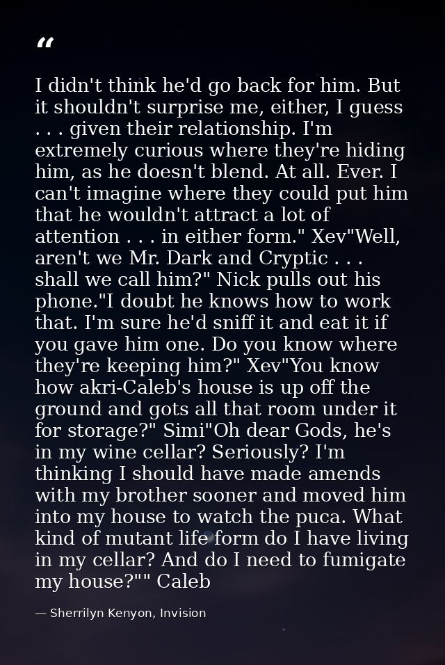 I didn't think he'd go back for him. But it shouldn't surprise me, either, I guess . . . given their relationship. I'm e — Sherrilyn Kenyon, Invision