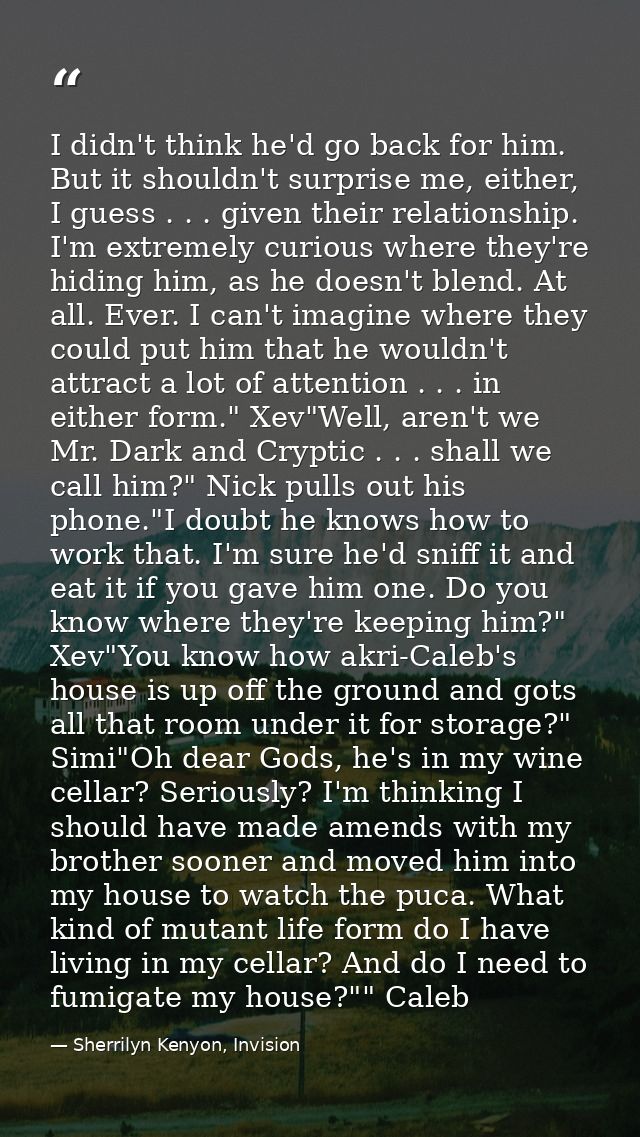 I didn't think he'd go back for him. But it shouldn't surprise me, either, I guess . . . given their relationship. I'm e — Sherrilyn Kenyon, Invision