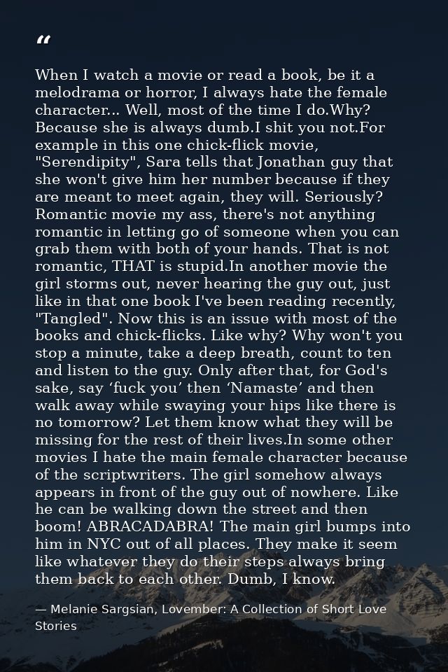 When I watch a movie or read a book, be it a melodrama or horror, I always hate the female character... Well, most of th — Melanie Sargsian, Lovember: A Collection of Short Love Stories