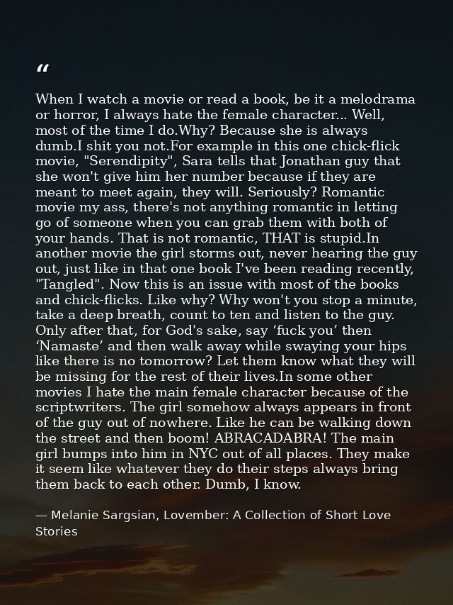 When I watch a movie or read a book, be it a melodrama or horror, I always hate the female character... Well, most of th — Melanie Sargsian, Lovember: A Collection of Short Love Stories