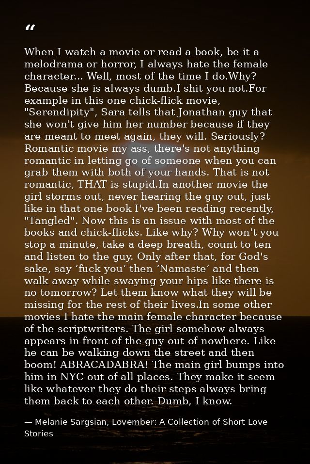 When I watch a movie or read a book, be it a melodrama or horror, I always hate the female character... Well, most of th — Melanie Sargsian, Lovember: A Collection of Short Love Stories