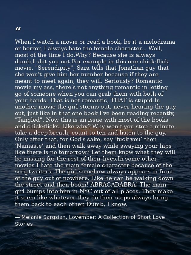 When I watch a movie or read a book, be it a melodrama or horror, I always hate the female character... Well, most of th — Melanie Sargsian, Lovember: A Collection of Short Love Stories