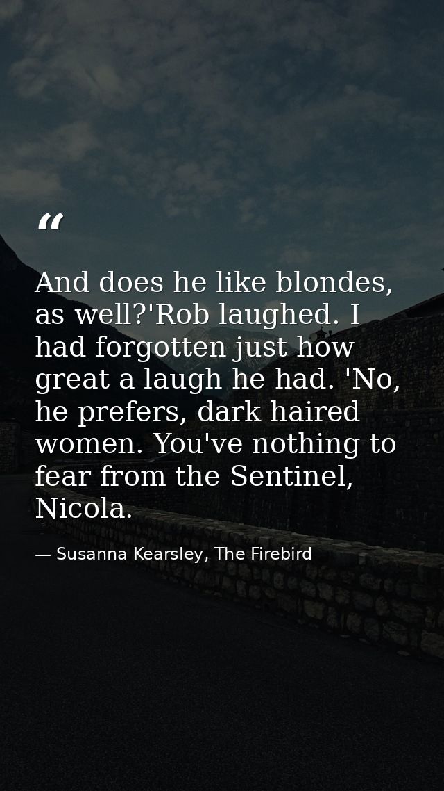 And does he like blondes, as well?'Rob laughed. I had forgotten just how great a laugh he had. 'No, he prefers, dark hai — Susanna Kearsley, The Firebird