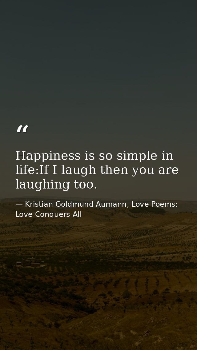 Happiness is so simple in life:If I laugh then you are laughing too. — Kristian Goldmund Aumann, Love Poems: Love Conquers All