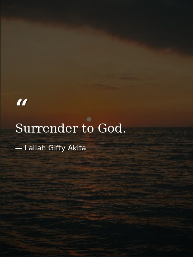 Surrender to God. — Lailah Gifty Akita