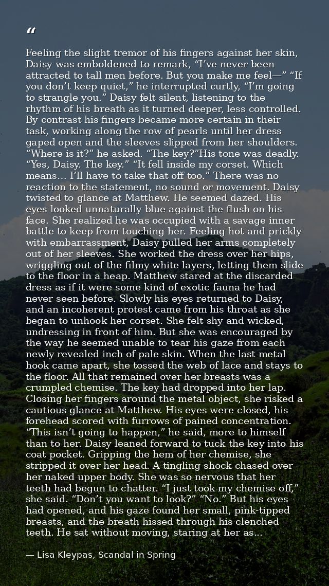 Feeling the slight tremor of his fingers against her skin, Daisy was emboldened to remark, “I’ve never been attracted to — Lisa Kleypas, Scandal in Spring