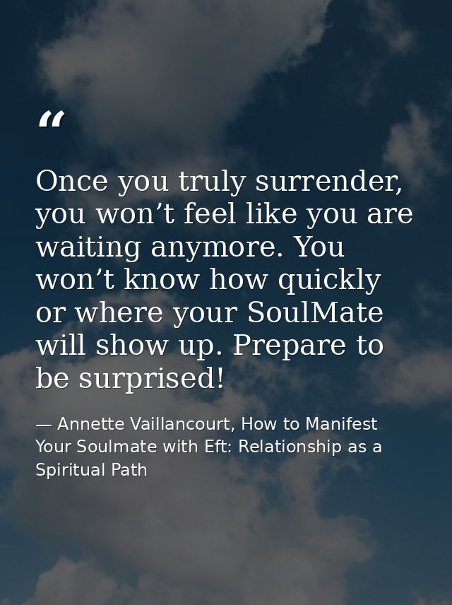 Once you truly surrender, you won’t feel like you are waiting anymore. You won’t know how quickly or where your SoulMate — Annette Vaillancourt, How to Manifest Your Soulmate with Eft: Relationship as a Spiritual Path