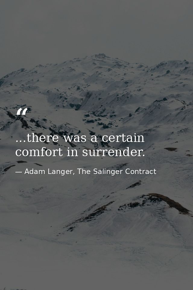 ...there was a certain comfort in surrender. — Adam Langer, The Salinger Contract