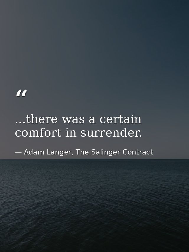 ...there was a certain comfort in surrender. — Adam Langer, The Salinger Contract