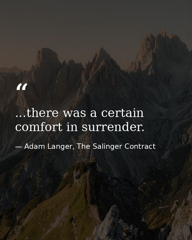 ...there was a certain comfort in surrender. — Adam Langer, The Salinger Contract