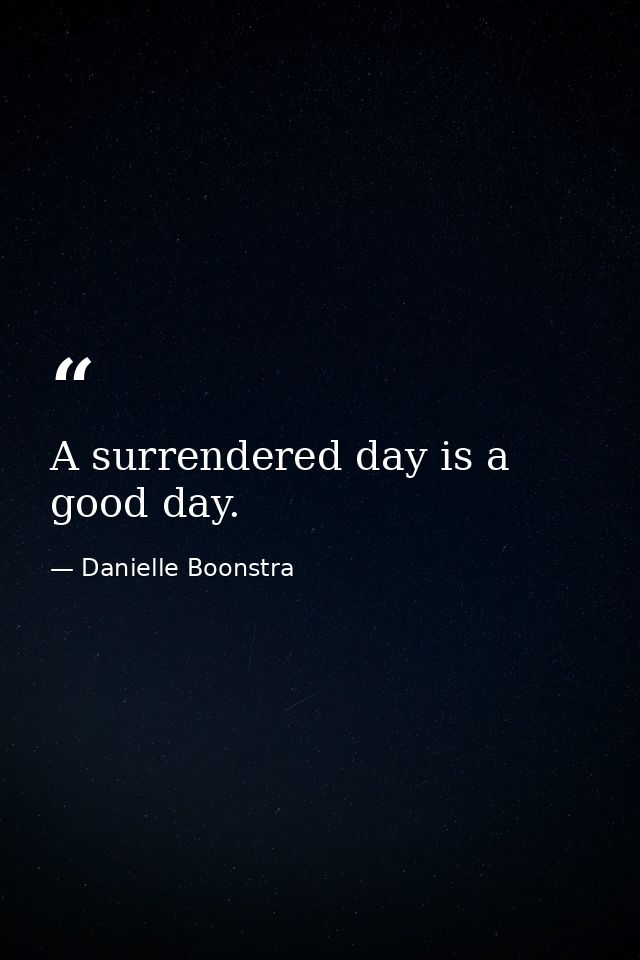 A surrendered day is a good day. — Danielle Boonstra