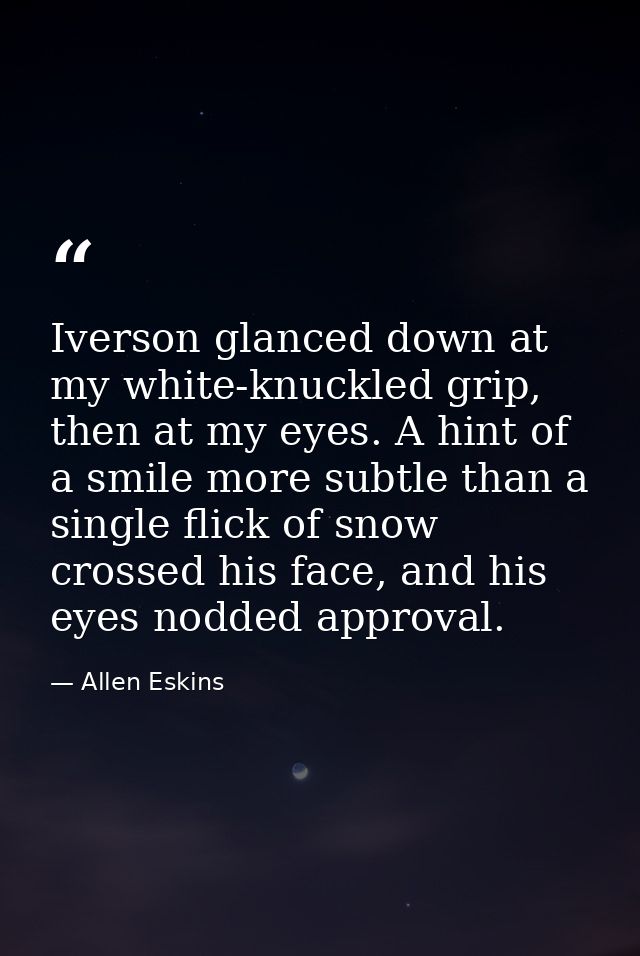 Iverson glanced down at my white-knuckled grip, then at my eyes. A hint of a smile more subtle than a single flick of sn — Allen Eskins