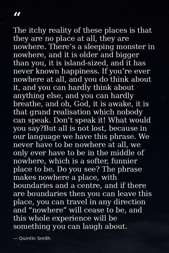 The itchy reality of these places is that they are no place at all, they are nowhere. There’s a sleeping monster in nowh — Quintin Smith