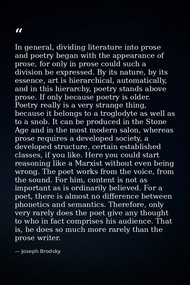 In general, dividing literature into prose and poetry began with the appearance of prose, for only in prose could such a — Joseph Brodsky
