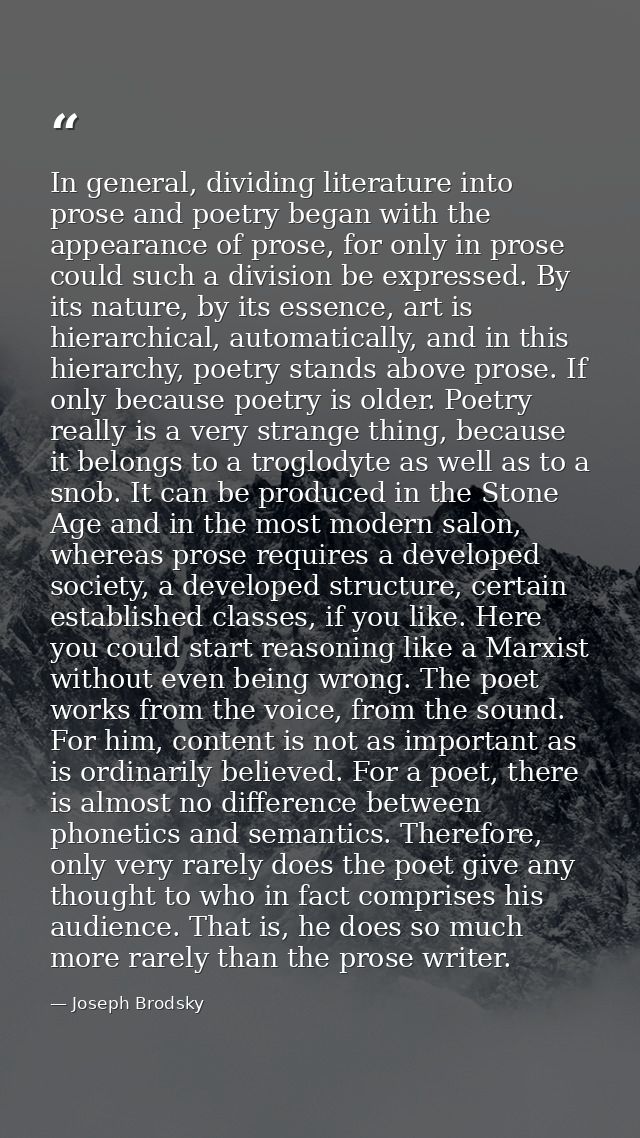 In general, dividing literature into prose and poetry began with the appearance of prose, for only in prose could such a — Joseph Brodsky