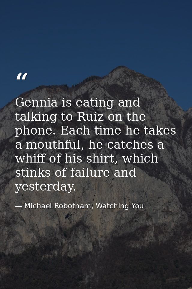 Gennia is eating and talking to Ruiz on the phone. Each time he takes a mouthful, he catches a whiff of his shirt, which — Michael Robotham, Watching You