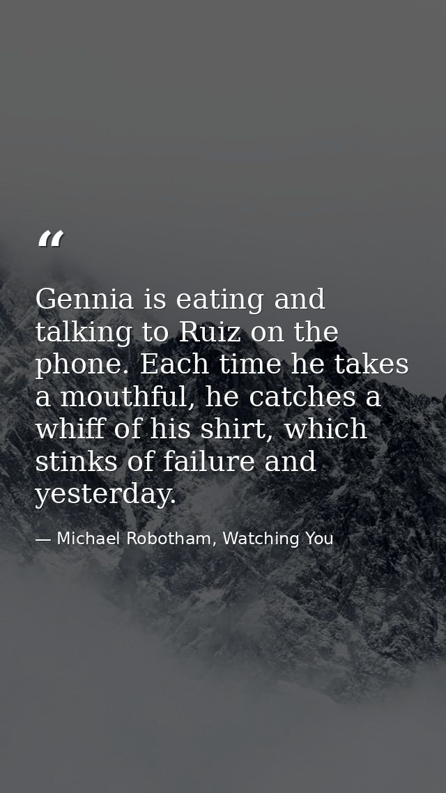 Gennia is eating and talking to Ruiz on the phone. Each time he takes a mouthful, he catches a whiff of his shirt, which — Michael Robotham, Watching You