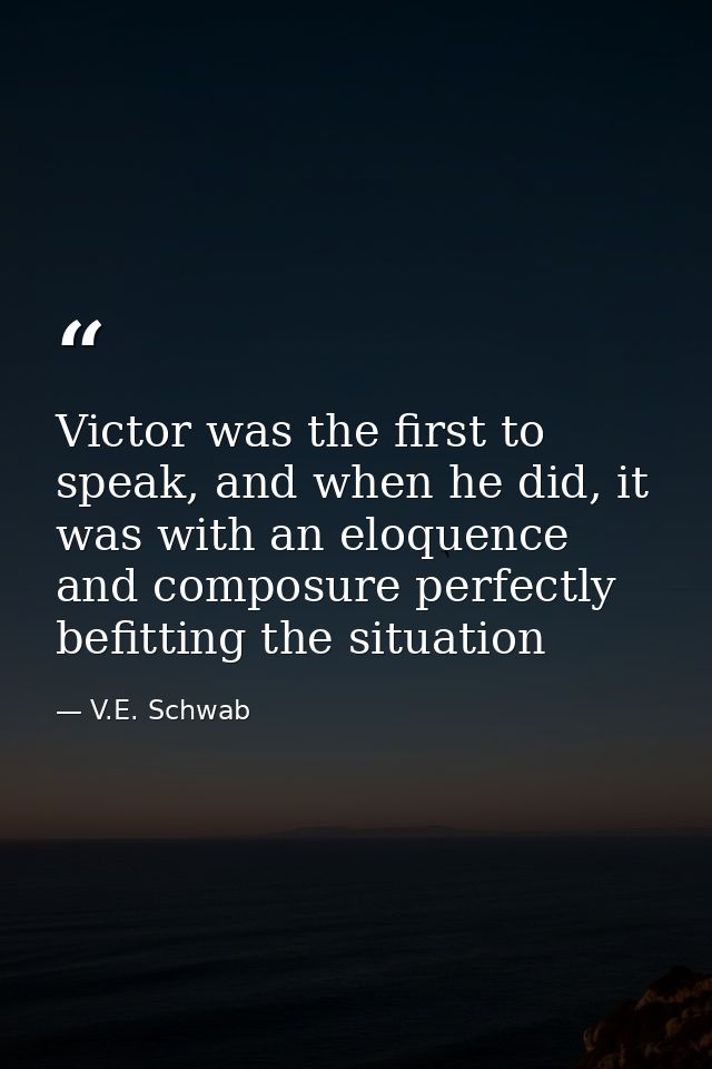 Victor was the first to speak, and when he did, it was with an eloquence and composure perfectly befitting the situation — V.E. Schwab