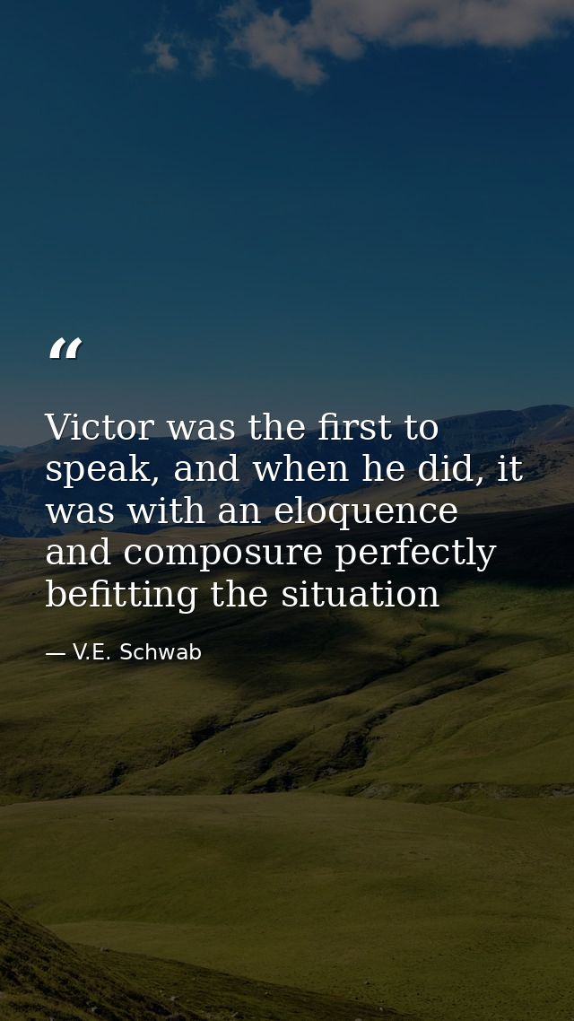 Victor was the first to speak, and when he did, it was with an eloquence and composure perfectly befitting the situation — V.E. Schwab