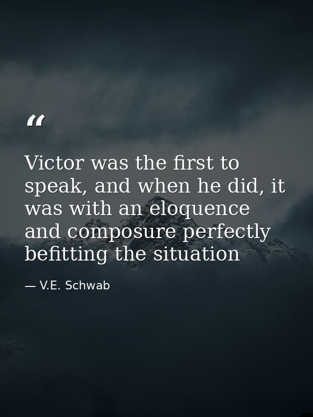 Victor was the first to speak, and when he did, it was with an eloquence and composure perfectly befitting the situation — V.E. Schwab
