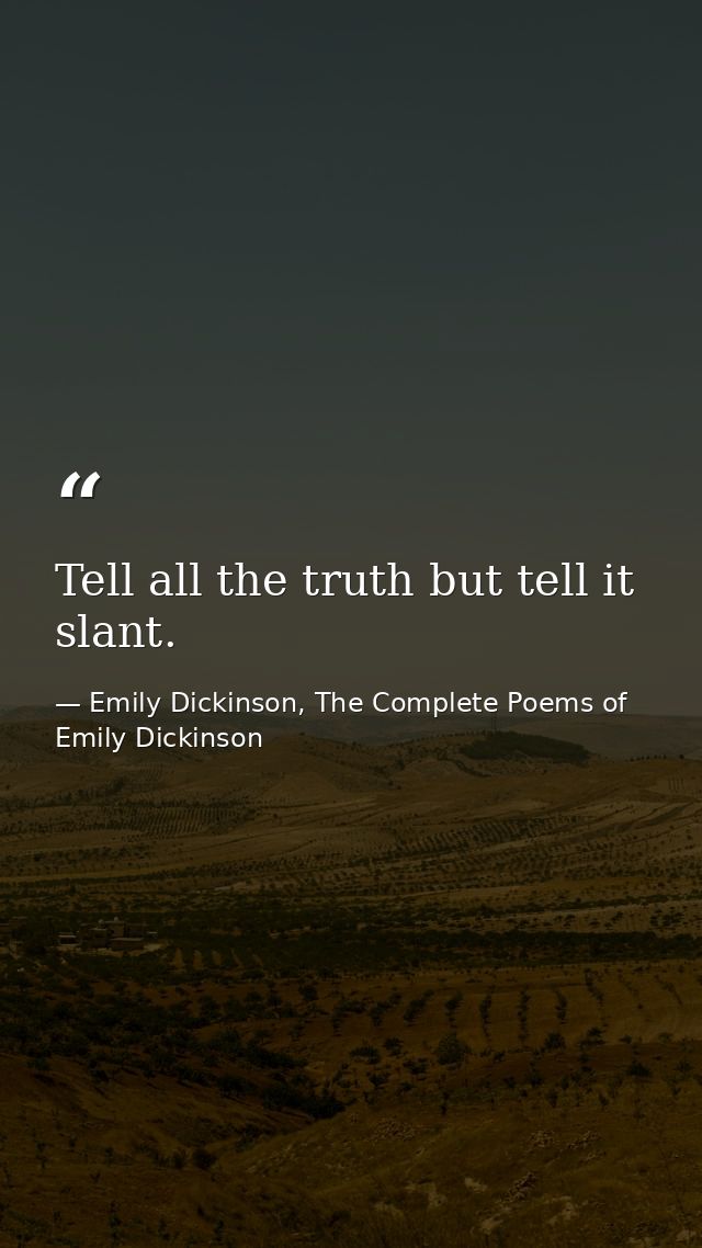 Tell all the truth but tell it slant. — Emily Dickinson, The Complete Poems of Emily Dickinson