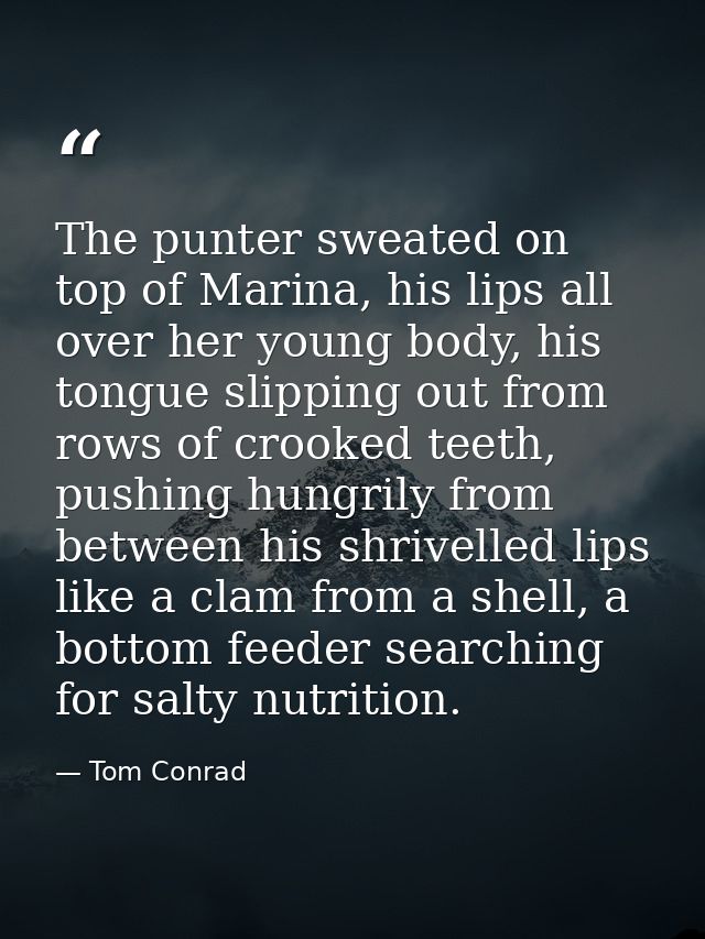 The punter sweated on top of Marina, his lips all over her young body, his tongue slipping out from rows of crooked teet — Tom Conrad
