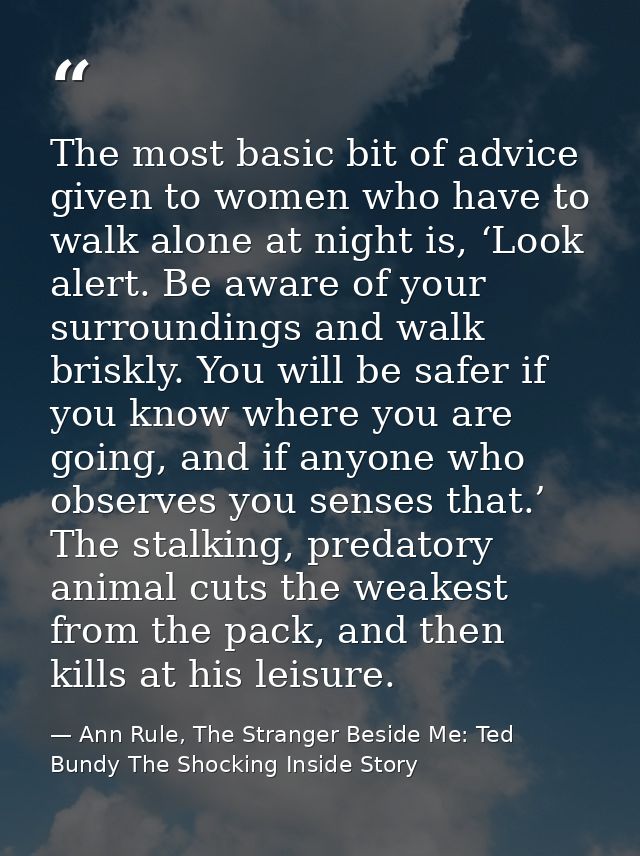 The most basic bit of advice given to women who have to walk alone at night is, ‘Look alert. Be aware of your surroundin — Ann Rule, The Stranger Beside Me: Ted Bundy The Shocking Inside Story