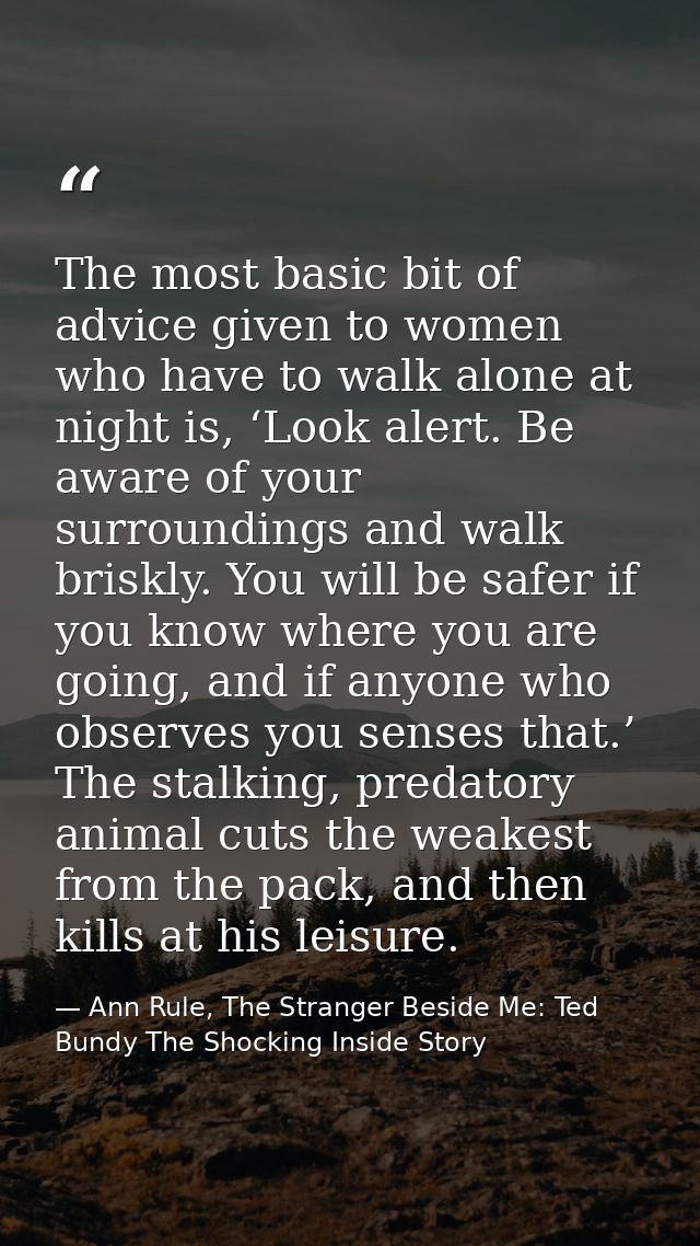 The most basic bit of advice given to women who have to walk alone at night is, ‘Look alert. Be aware of your surroundin — Ann Rule, The Stranger Beside Me: Ted Bundy The Shocking Inside Story