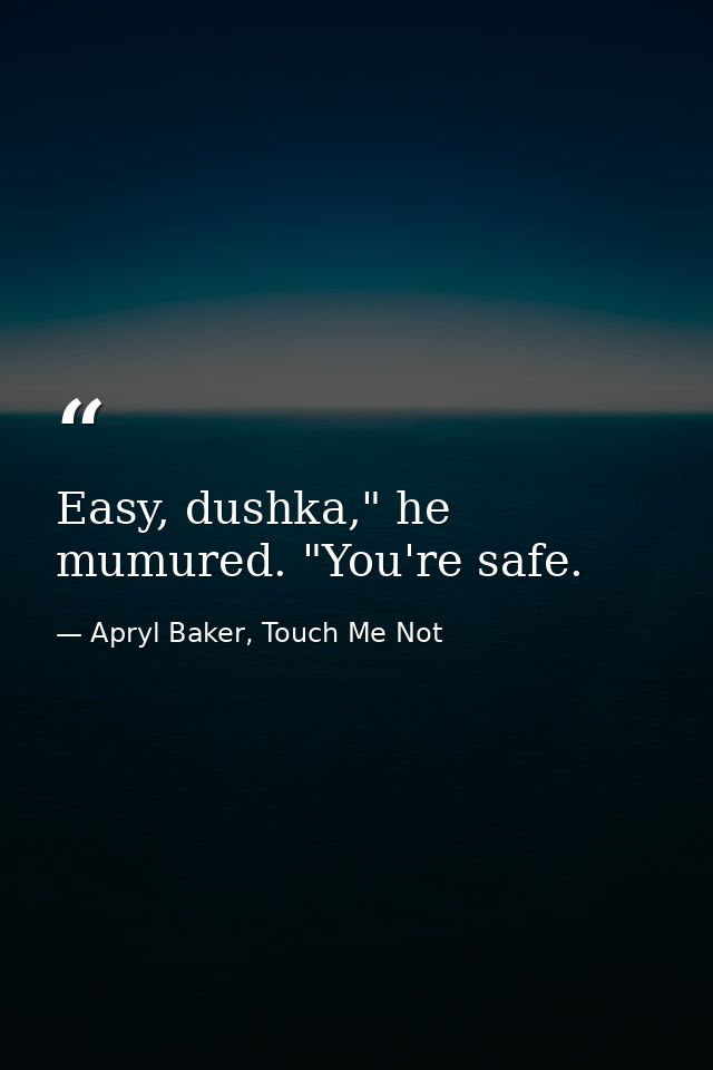 Easy, dushka," he mumured. "You're safe. — Apryl Baker, Touch Me Not