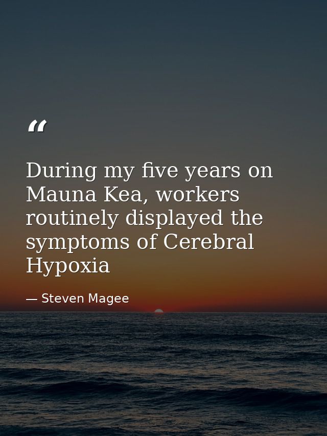 During my five years on Mauna Kea, workers routinely displayed the symptoms of Cerebral Hypoxia — Steven Magee