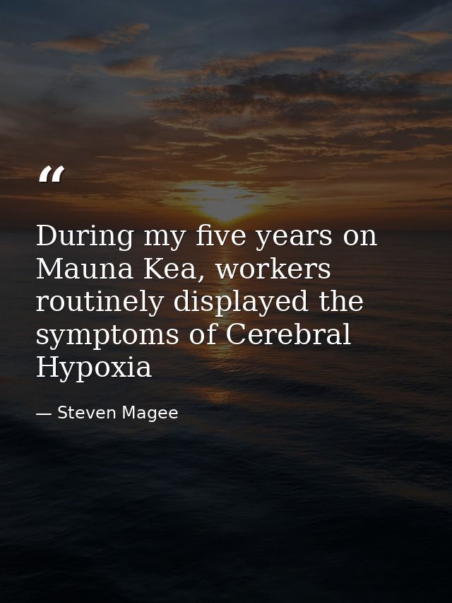 During my five years on Mauna Kea, workers routinely displayed the symptoms of Cerebral Hypoxia — Steven Magee