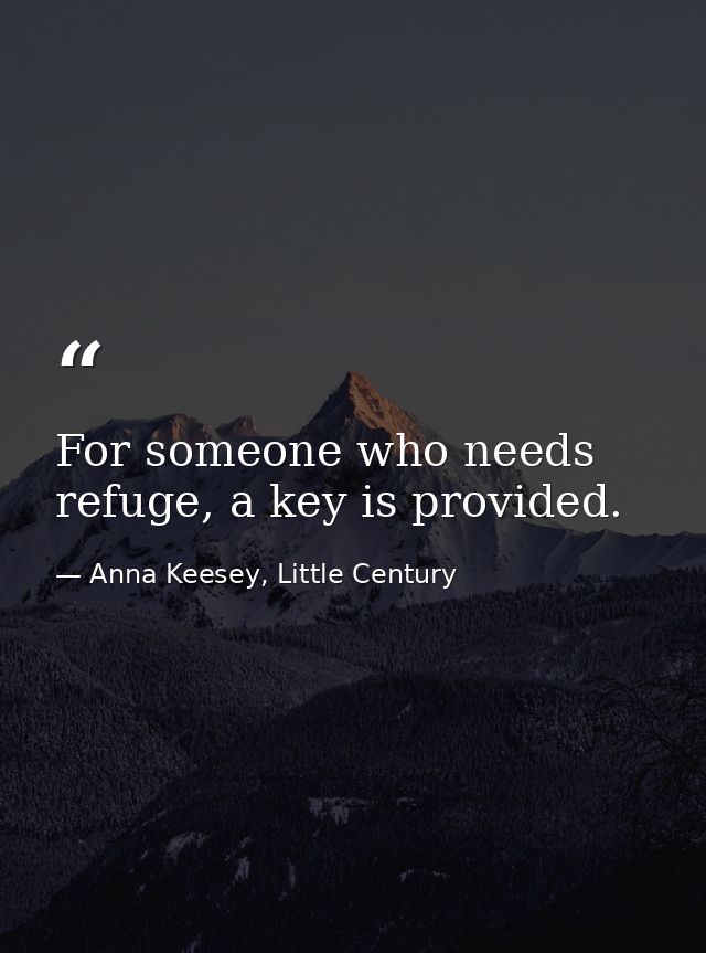 For someone who needs refuge, a key is provided. — Anna Keesey, Little Century