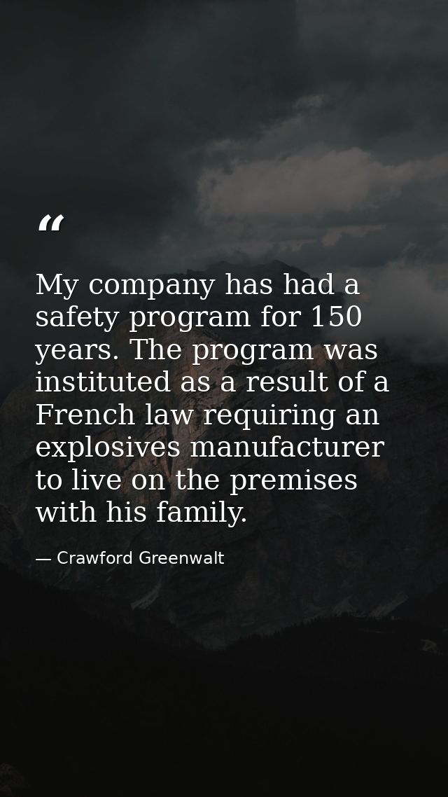 My company has had a safety program for 150 years. The program was instituted as a result of a French law requiring an e — Crawford Greenwalt