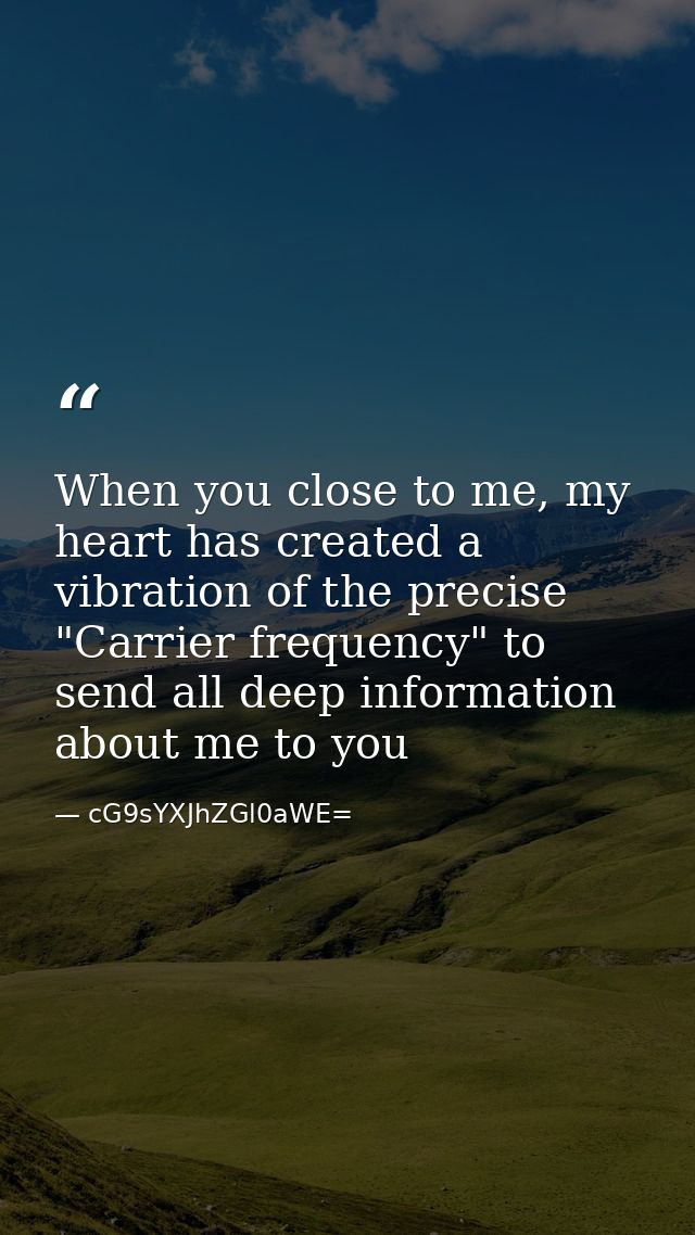 When you close to me, my heart has created a vibration of the precise "Carrier frequency" to send all deep information a — cG9sYXJhZGl0aWE=