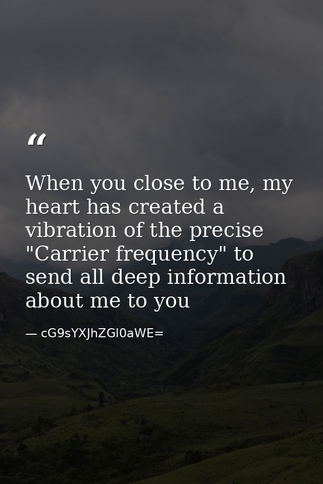 When you close to me, my heart has created a vibration of the precise "Carrier frequency" to send all deep information a — cG9sYXJhZGl0aWE=