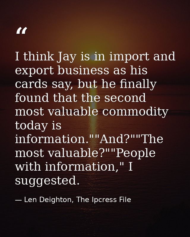 I think Jay is in import and export business as his cards say, but he finally found that the second most valuable commod — Len Deighton, The Ipcress File