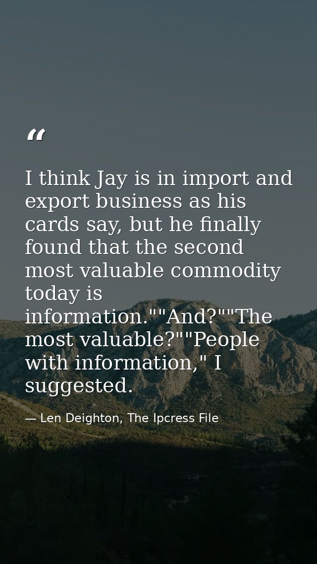 I think Jay is in import and export business as his cards say, but he finally found that the second most valuable commod — Len Deighton, The Ipcress File