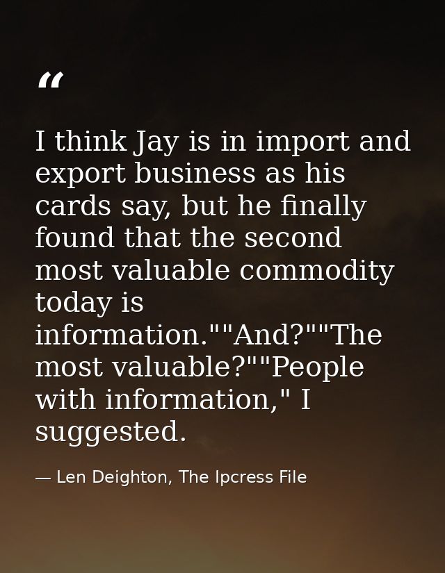 I think Jay is in import and export business as his cards say, but he finally found that the second most valuable commod — Len Deighton, The Ipcress File