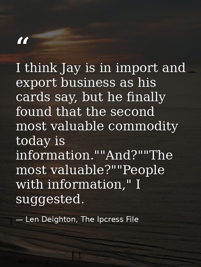 I think Jay is in import and export business as his cards say, but he finally found that the second most valuable commod — Len Deighton, The Ipcress File