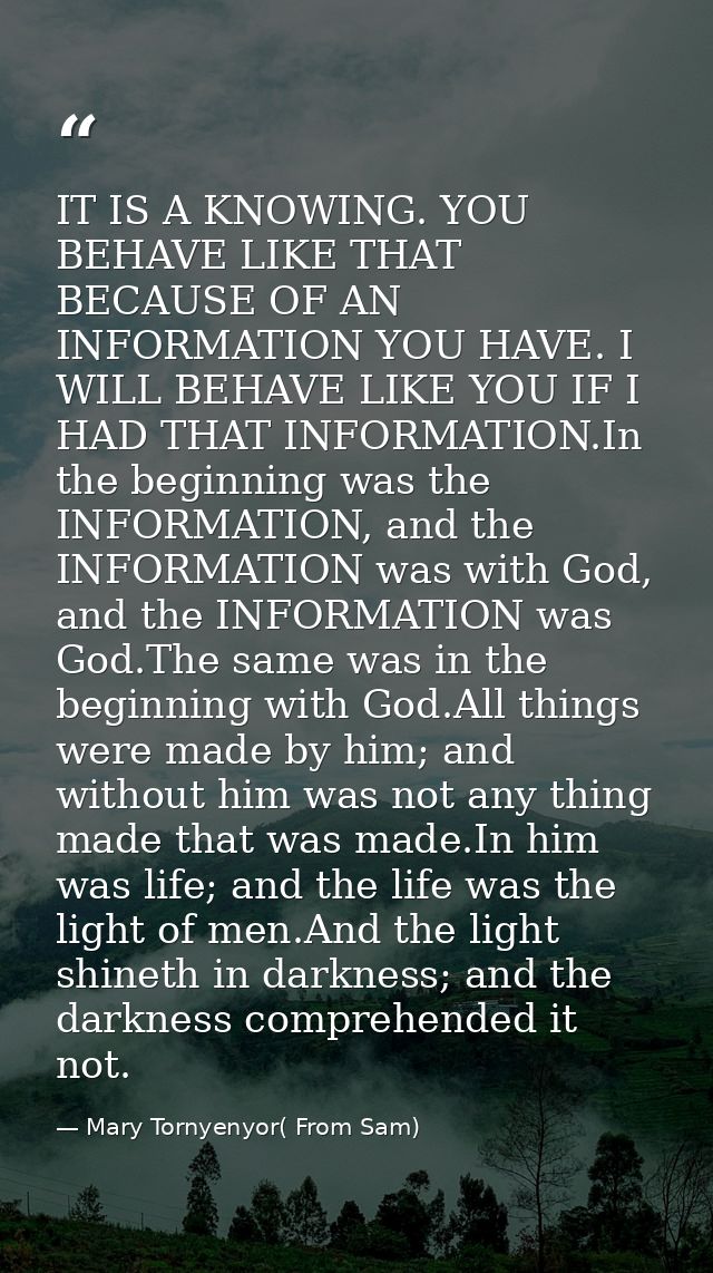 IT IS A KNOWING. YOU BEHAVE LIKE THAT BECAUSE OF AN INFORMATION YOU HAVE. I WILL BEHAVE LIKE YOU IF I HAD THAT INFORMATI — Mary Tornyenyor( From Sam)