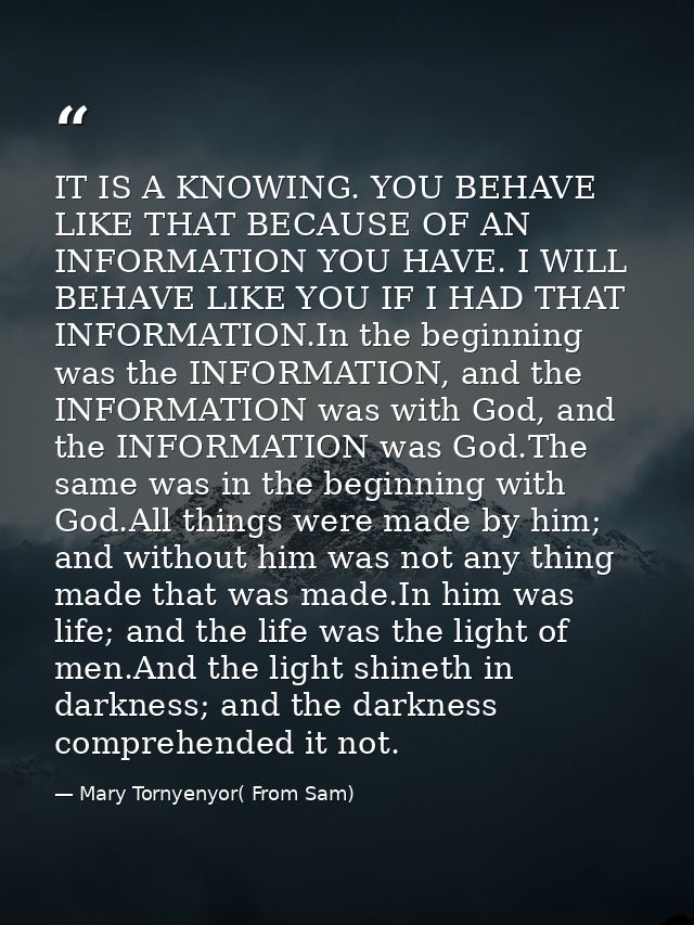 IT IS A KNOWING. YOU BEHAVE LIKE THAT BECAUSE OF AN INFORMATION YOU HAVE. I WILL BEHAVE LIKE YOU IF I HAD THAT INFORMATI — Mary Tornyenyor( From Sam)